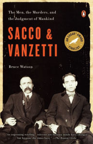 Title: Sacco and Vanzetti: The Men, the Murders, and the Judgment of Mankind, Author: Bruce Watson