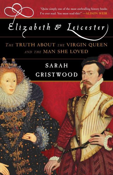 Elizabeth and Leicester: the Truth about Virgin Queen Man She Loved