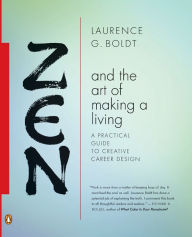 Title: Zen and the Art of Making a Living: A Practical Guide to Creative Career Design, Author: Laurence G. Boldt