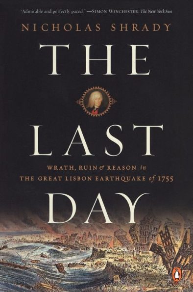 The Last Day: Wrath, Ruin, and Reason in the Great Lisbon Earthquake of 1755