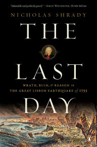 Title: The Last Day: Wrath, Ruin, and Reason in the Great Lisbon Earthquake of 1755, Author: Nicholas  Shrady