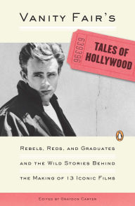 Title: Vanity Fair's Tales of Hollywood: Rebels, Reds, and Graduates and the Wild Stories Behind theMaking of 13 IconicFilms, Author: Graydon Carter