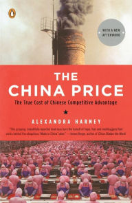 Title: The China Price: The True Cost of Chinese Competitive Advantage, Author: Alexandra Harney