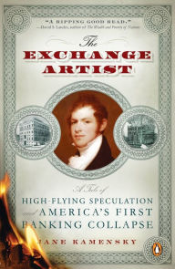 Title: The Exchange Artist: A Tale of High-Flying Speculation and America's First Banking Collapse, Author: Jane Kamensky
