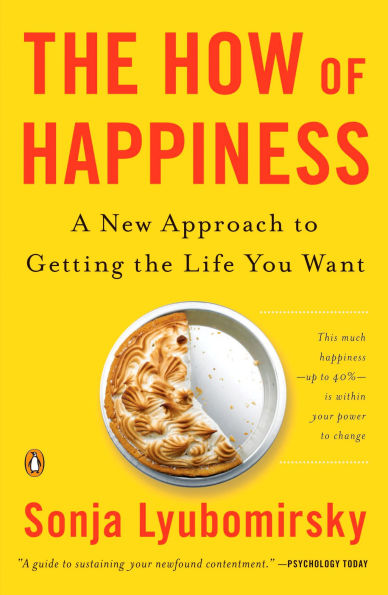 the How of Happiness: A New Approach to Getting Life You Want