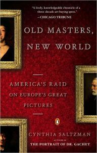 Title: Old Masters, New World: America's Raid on Europe's Great Pictures, Author: Cynthia Saltzman