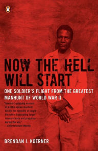 Title: Now the Hell Will Start: One Soldier's Flight from the Greatest Manhunt of World WarII, Author: Brendan I. Koerner