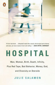 Title: Hospital: Man, Woman, Birth, Death, Infinity, Plus Red Tape, Bad Behavior, Money, God and Diversity on Steroids, Author: Julie Salamon