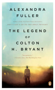 Title: The Legend of Colton H. Bryant, Author: Alexandra Fuller