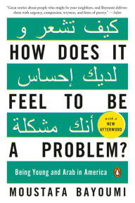 Title: How Does It Feel to Be a Problem?: Being Young and Arab in America, Author: Moustafa Bayoumi