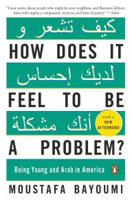 Title: How Does It Feel to Be a Problem?: Being Young and Arab in America, Author: Moustafa Bayoumi