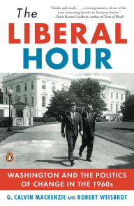 Title: The Liberal Hour: Washington and the Politics of Change in the 1960s, Author: G. Calvin Mackenzie