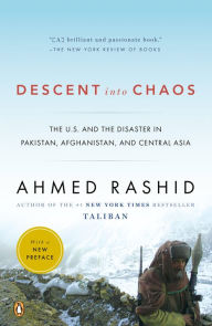 Title: Descent into Chaos: The U.S. and the Disaster in Pakistan, Afghanistan, and Central Asia, Author: Ahmed Rashid