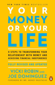 Title: Your Money or Your Life: 9 Steps to Transforming Your Relationship with Money and Achieving Financial Independence: Fully Revised and Updated for 2018, Author: Vicki Robin