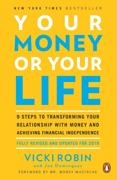 Your Money or Life: 9 Steps to Transforming Relationship with and Achieving Financial Independence: Fully Revised Updated for 2018