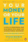 Your Money or Your Life: 9 Steps to Transforming Your Relationship with Money and Achieving Financial Independence: Fully Revised and Updated for 2018