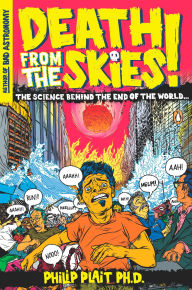 Title: Death from the Skies!: The Science Behind the End of the World, Author: Philip Plait Ph.D.