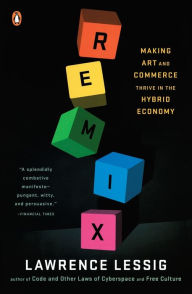 Title: Remix: Making Art and Commerce Thrive in the Hybrid Economy, Author: Lawrence Lessig