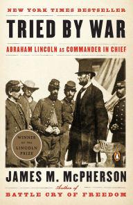 Title: Tried by War: Abraham Lincoln as Commander-in-Chief, Author: James M. McPherson