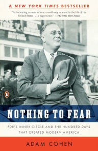 Title: Nothing to Fear: FDR's Inner Circle and the Hundred Days That Created Modern America, Author: Adam Cohen