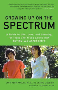 Title: Growing Up on the Spectrum: A Guide to Life, Love, and Learning for Teens and Young Adults with Autism and Asperger's, Author: Lynn Kern Koegel Ph.D.