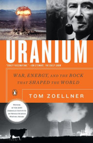 Title: Uranium: War, Energy, and the Rock That Shaped the World, Author: Tom Zoellner