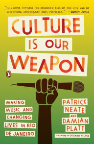 Title: Culture Is Our Weapon: Making Music and Changing Lives in Rio de Janeiro, Author: Patrick Neate