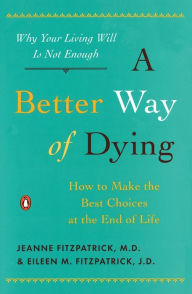 Title: A Better Way of Dying: How to Make the Best Choices at the End of Life, Author: Jeanne Fitzpatrick