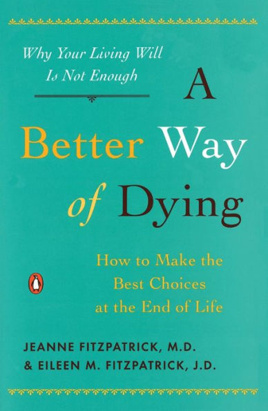 A Better Way of Dying: How to Make the Best Choices at the End of Life