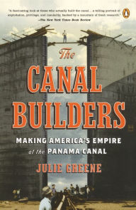 Title: The Canal Builders: Making America's Empire at the Panama Canal, Author: Julie Greene