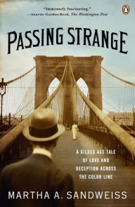 Title: Passing Strange: A Gilded Age Tale of Love and Deception Across the Color Line, Author: Martha A. Sandweiss