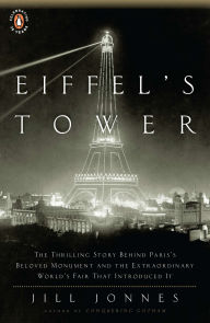 Title: Eiffel's Tower: The Thrilling Story Behind Paris's Beloved Monument and the Extraordinary World's Fair That Introduced It, Author: Jill Jonnes