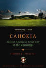 Cahokia: Ancient America's Great City on the Mississippi