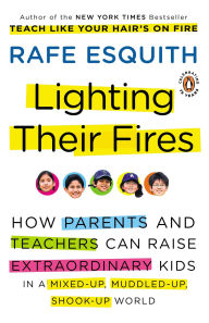 Title: Lighting Their Fires: How Parents and Teachers Can Raise Extraordinary Kids in a Mixed-up, Muddled-up, Shook-up World, Author: Rafe Esquith