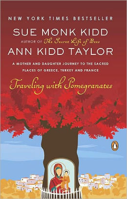 Title: Traveling with Pomegranates: A Mother and Daughter Journey to the Sacred Places of Greece, Turkey, and France, Author: Sue Monk Kidd, Ann Kidd Taylor