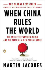 Title: When China Rules the World: The End of the Western World and the Birth of a New Global Order: Second Edition, Author: Martin Jacques