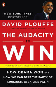 Title: The Audacity to Win: How Obama Won and How We Can Beat the Party of Limbaugh, Beck, and Palin, Author: David Plouffe