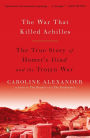 The War That Killed Achilles: The True Story of Homer's Iliad and the Trojan War