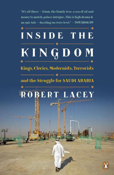 Inside the Kingdom: Kings, Clerics, Modernists, Terrorists, and the Struggle for Saudi Arabia