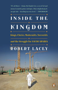 Title: Inside the Kingdom: Kings, Clerics, Modernists, Terrorists, and the Struggle for Saudi Arabia, Author: Robert Lacey