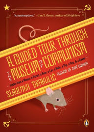 Title: A Guided Tour Through the Museum of Communism: Fables from a Mouse, a Parrot, a Bear, a Cat, a Mole, a Pig, a Dog, and a Raven, Author: Slavenka Drakulic