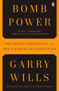 Title: Bomb Power: The Modern Presidency and the National Security State, Author: Garry Wills
