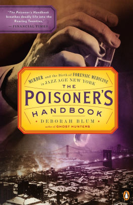 Title: The Poisoner's Handbook: Murder and the Birth of Forensic Medicine in Jazz Age New York, Author: Deborah Blum