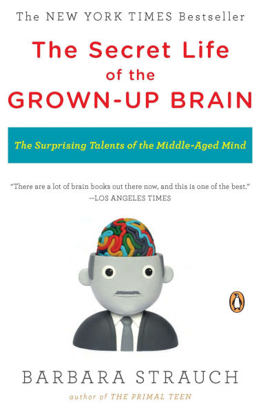 The Secret Life of the Grown-up Brain: The Surprising Talents of the Middle-Aged Mind