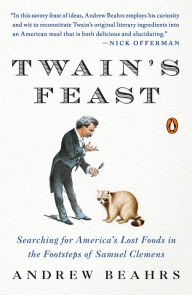 Title: Twain's Feast: Searching for America's Lost Foods in the Footsteps of Samuel Clemens, Author: Andrew Beahrs