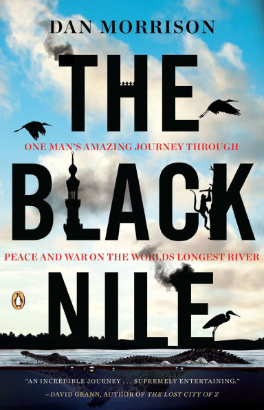 the Black Nile: One Man's Amazing Journey Through Peace and War on World's Longest River