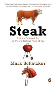 Title: Steak: One Man's Search for the World's Tastiest Piece of Beef, Author: Mark Schatzker