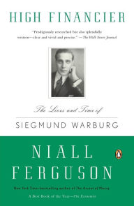 Title: High Financier: The Lives and Time of Siegmund Warburg, Author: Niall Ferguson