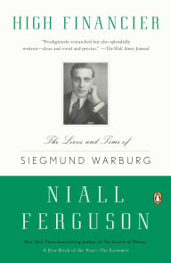 Title: High Financier: The Lives and Time of Siegmund Warburg, Author: Niall Ferguson