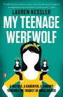 My Teenage Werewolf: A Mother, a Daughter, a Journey Through the Thicket of Adolescence